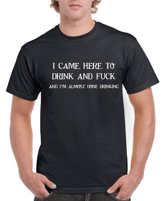 New I Came Here To Drink And F**k Short Sleeve Novelty T-Shirt Black