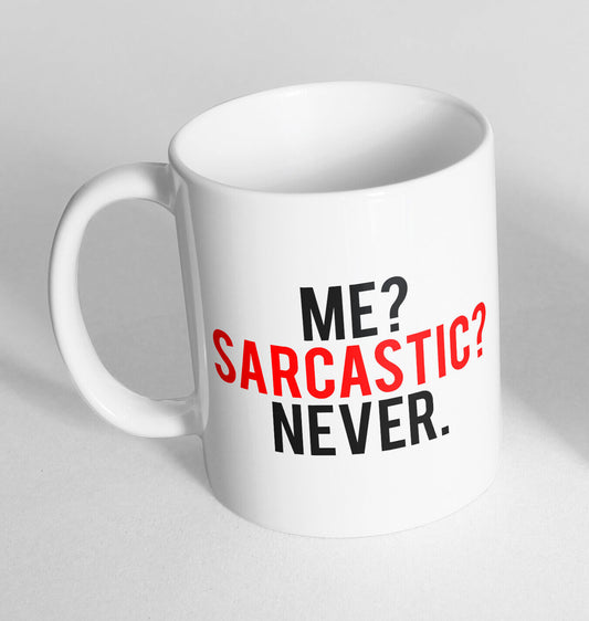 ME? Sarcastic? Never Printed Cup Ceramic Novelty Mug Funny Gift Coffee Tea 257
