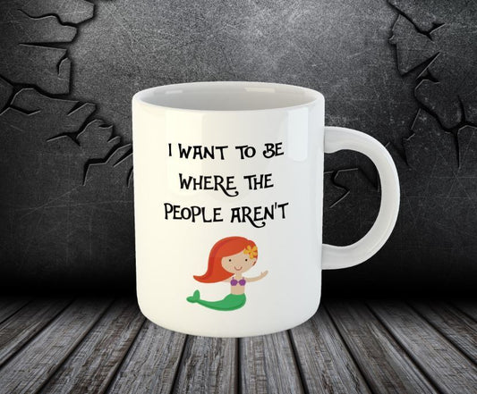 I Want To Be Where The People Aren't Mermaid Sea Ocean Tea Coffee Cup Mug