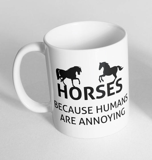 Horses because humans Printed Cup Ceramic Novelty Mug Funny Gift Coffee Tea 221