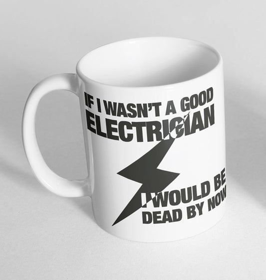 Good Electrician Dead Now Printed Cup Ceramic Novelty Mug Funny Gift Coffee Tea